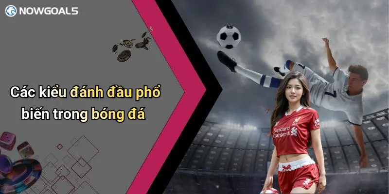 Các kiểu đánh đầu phổ biến trong bóng đá