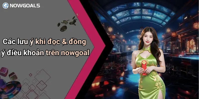 Các lưu ý khi đọc & đồng ý điều khoản trên nowgoal