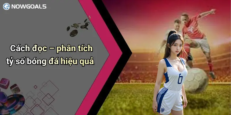 Cách đọc – phân tích tỷ số bóng đá hiệu quả