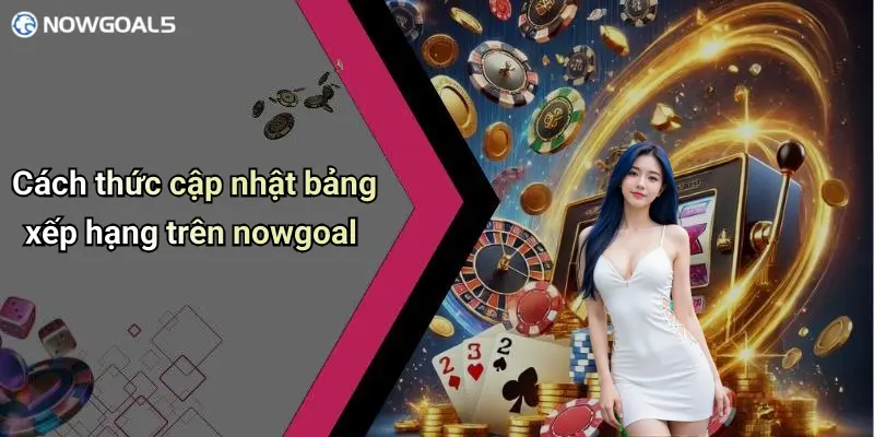 Cách thức cập nhật bảng xếp hạng trên nowgoal