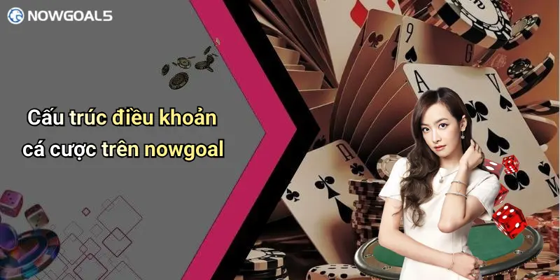 Cấu trúc điều khoản cá cược trên nowgoal