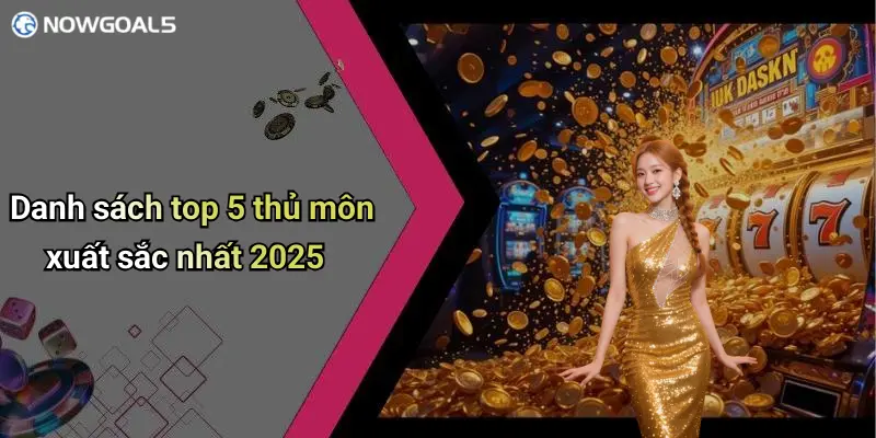 Danh sách top 5 thủ môn xuất sắc nhất 2025