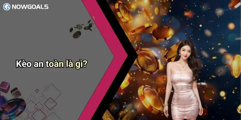 Kèo an toàn là gì?