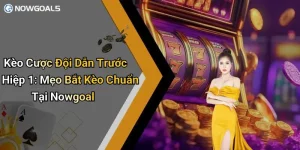 Kèo Cược Đội Dẫn Trước Hiệp 1: Mẹo Bắt Kèo Chuẩn Tại Nowgoal