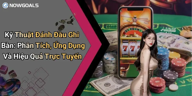 Kỹ Thuật Đánh Đầu Ghi Bàn: Phân Tích, Ứng Dụng Và Hiệu Quả Trực Tuyến