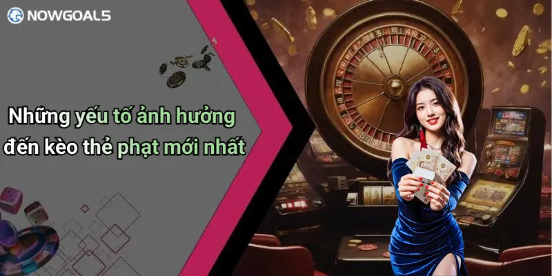 Những yếu tố ảnh hưởng đến kèo thẻ phạt mới nhất