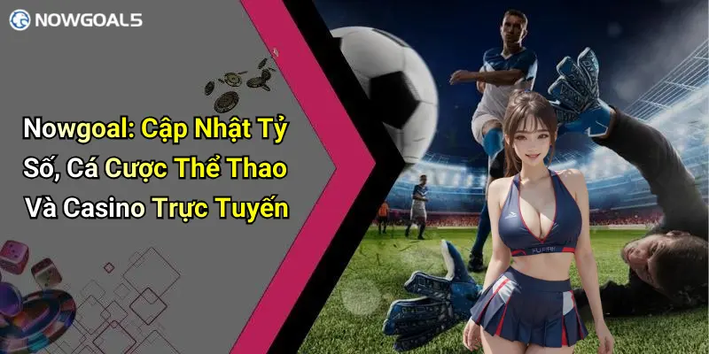 Nowgoal: kênh cập nhật tỷ số thể thao thời gian thực