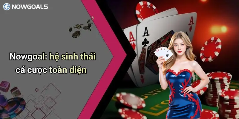 Nowgoal: hệ sinh thái cá cược toàn diện