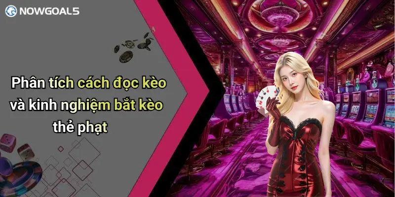 Phân tích cách đọc kèo và kinh nghiệm bắt kèo thẻ phạt