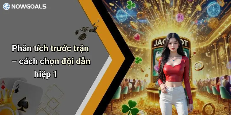 Phân tích trước trận – cách chọn đội dẫn hiệp 1