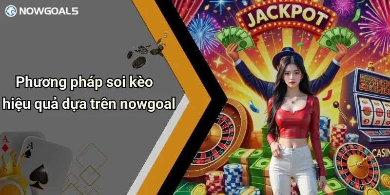 Phương pháp soi kèo hiệu quả dựa trên nowgoal