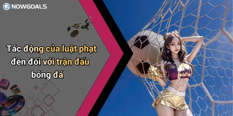 Tác động của luật phạt đền đối với trận đấu bóng đá