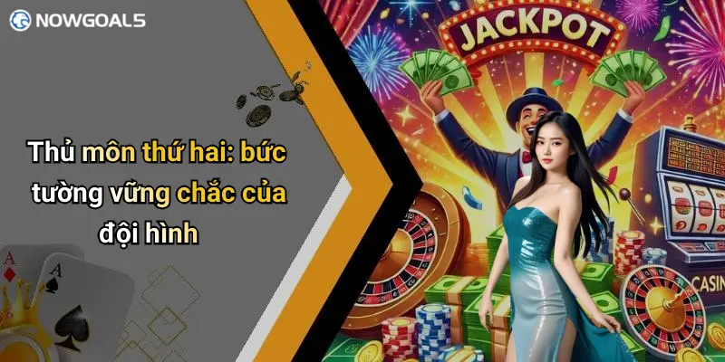 Thủ môn thứ hai: bức tường vững chắc của đội hình