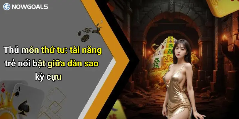 Thủ môn thứ tư: tài năng trẻ nổi bật giữa dàn sao kỳ cựu