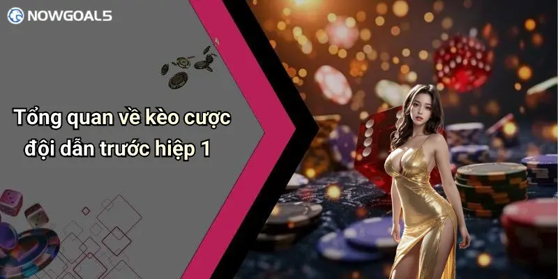 Tổng quan về kèo cược đội dẫn trước hiệp 1