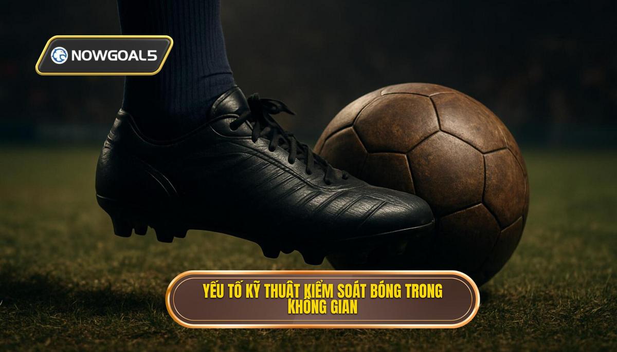 Các yếu tố cấu thành Kỹ thuật kiểm soát bóng trong không gian hẹp