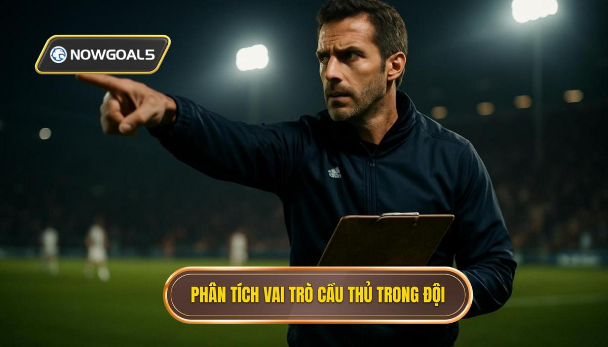 Phân Tích Chuyên Sâu Vai Trò Cầu Thủ