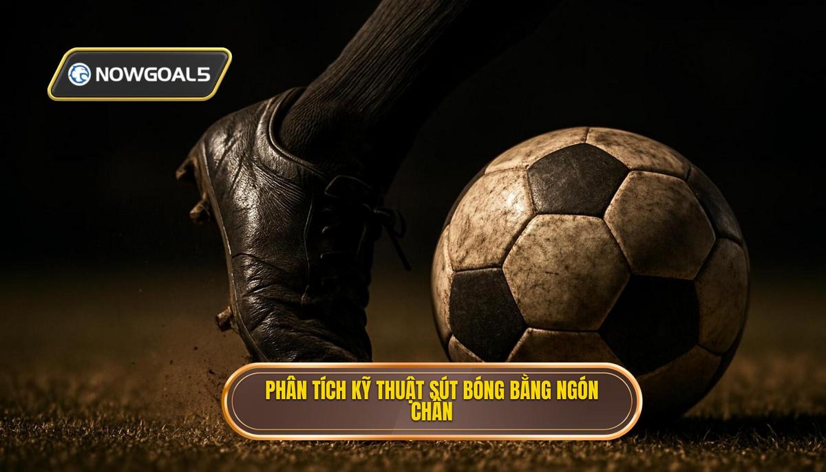 Phân tích cơ chế hoạt động của Kỹ thuật sút bóng bằng đầu ngón chân