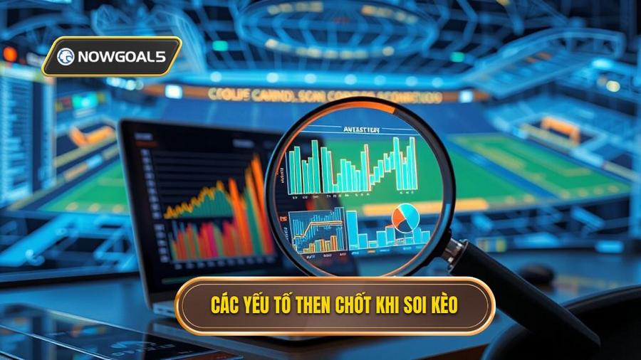 3. Các yếu tố then chốt khi soi kèo