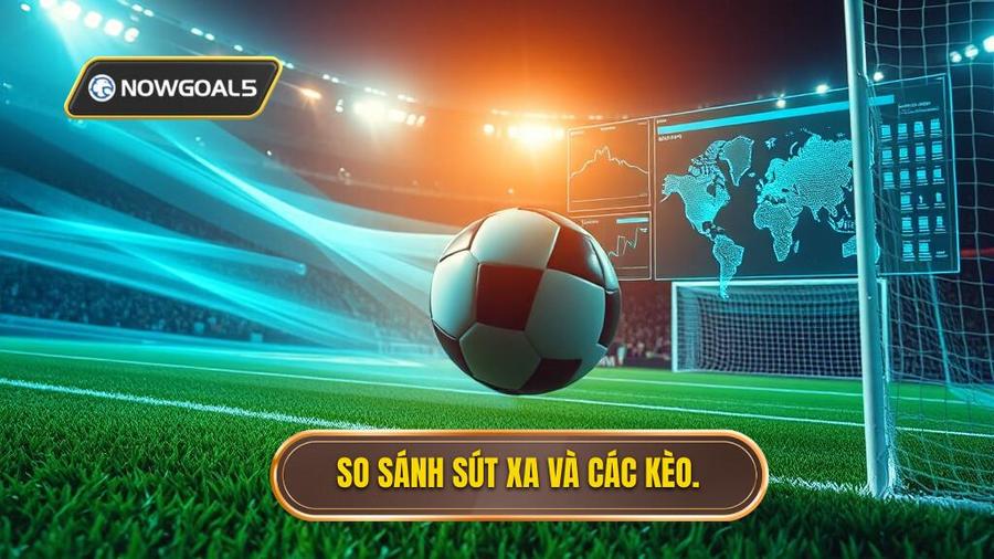 3. So sánh sút xa và các kèo.
