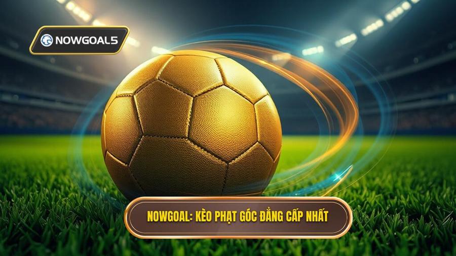 NOWGOAL_ Kèo phạt góc đẳng cấp nhất