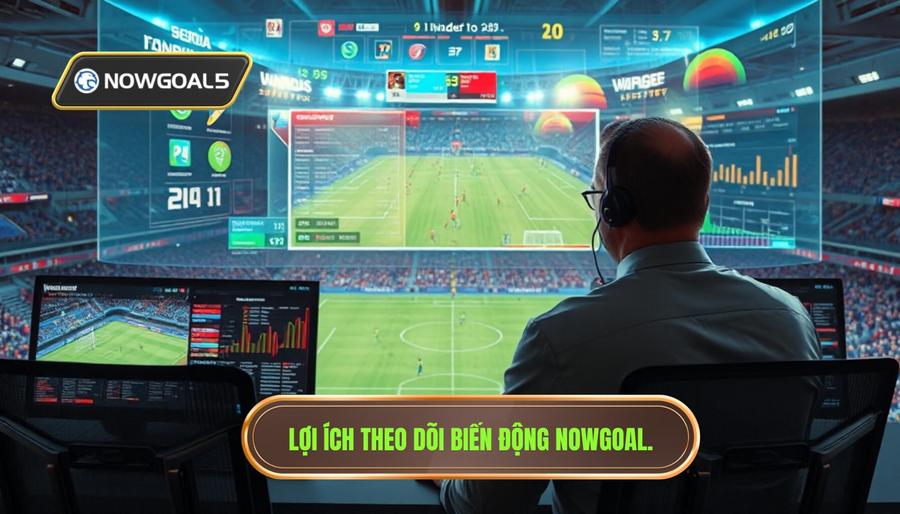 Tại sao cần theo dõi biến động trận đấu Nowgoal?